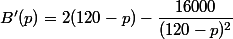 B'(p)=2(120-p)-\dfrac{16000}{(120-p)^2}